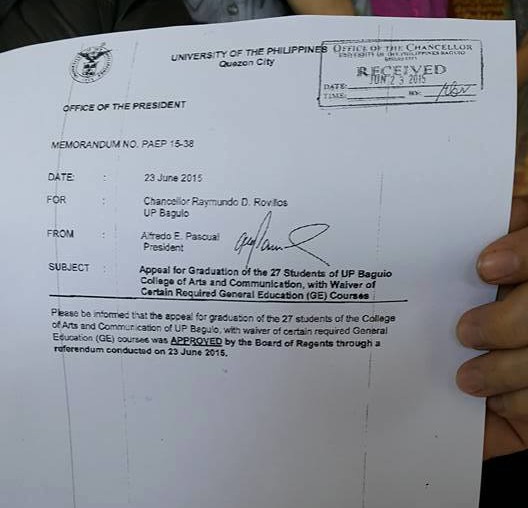 UP President Pascual, Memorandum PAEP 15-38, 23 June 2015 "Please be informed that the appeal for graduation of the 27 students of the College of Arts and Communication of UP Baguio, with waiver of certain required General Education (GE) courses was APPROVED by the Board of Regents through a referendum conducted on 23 June 2015. Isang malaking TAGUMPAY para sa mga Iskolar ng Bayan! Sasablay ang #GE27!" (Photo: UPB-USC Chairperson Yves De Rivera Medina)